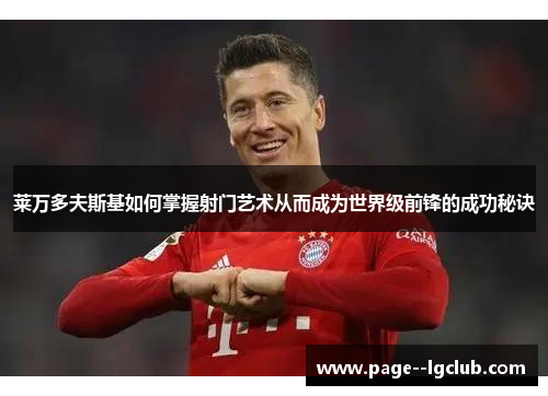 莱万多夫斯基如何掌握射门艺术从而成为世界级前锋的成功秘诀