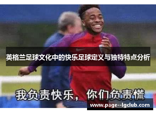 英格兰足球文化中的快乐足球定义与独特特点分析
