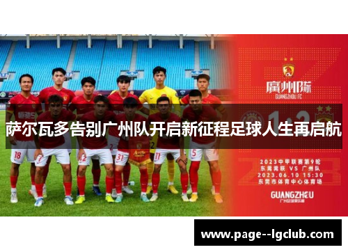 萨尔瓦多告别广州队开启新征程足球人生再启航 萨尔瓦多告别广州队开启新征程足球人生再启航
