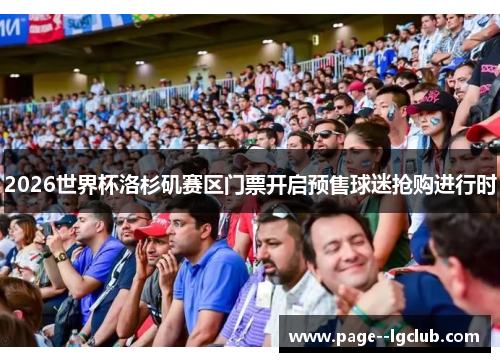 2026世界杯洛杉矶赛区门票开启预售球迷抢购进行时